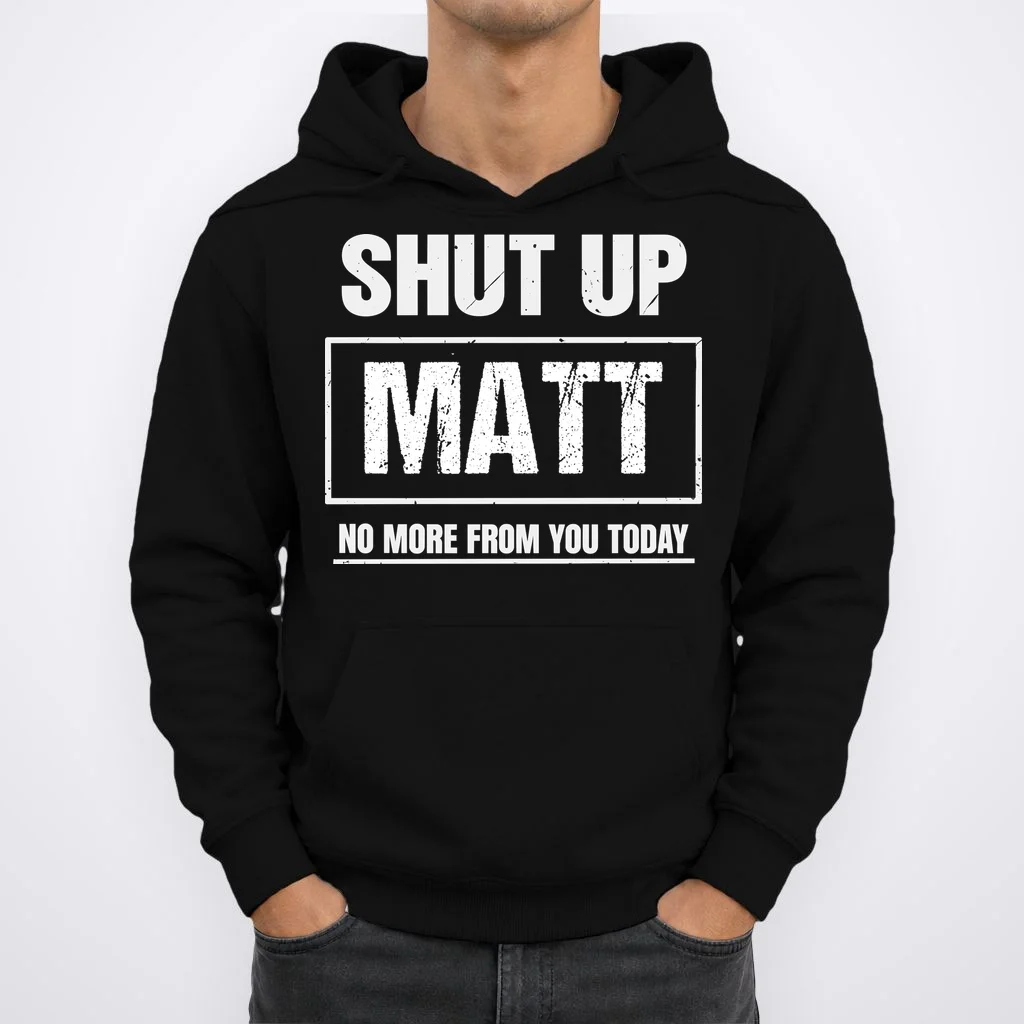 Funny Sarcastic Quote Custom Gift - Shut Up Matt Distressed Typography Humor Design Men's Hoodie - Front 1