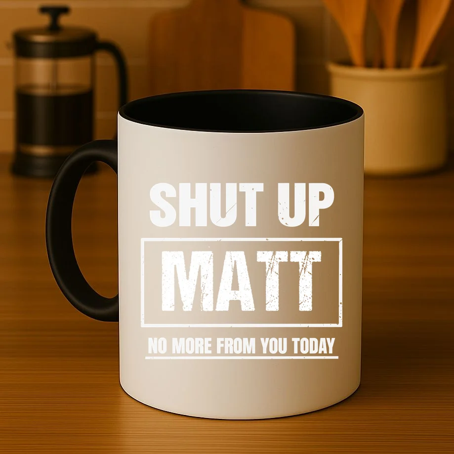 Funny Sarcastic Quote Custom Gift - Shut Up Matt Distressed Typography Humor Design Mug - Front 3