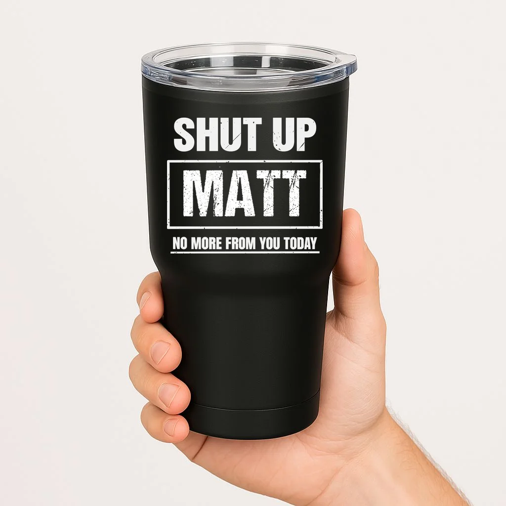 Funny Sarcastic Quote Custom Gift - Shut Up Matt Distressed Typography Humor Design 20oz Tumbler - Front 1