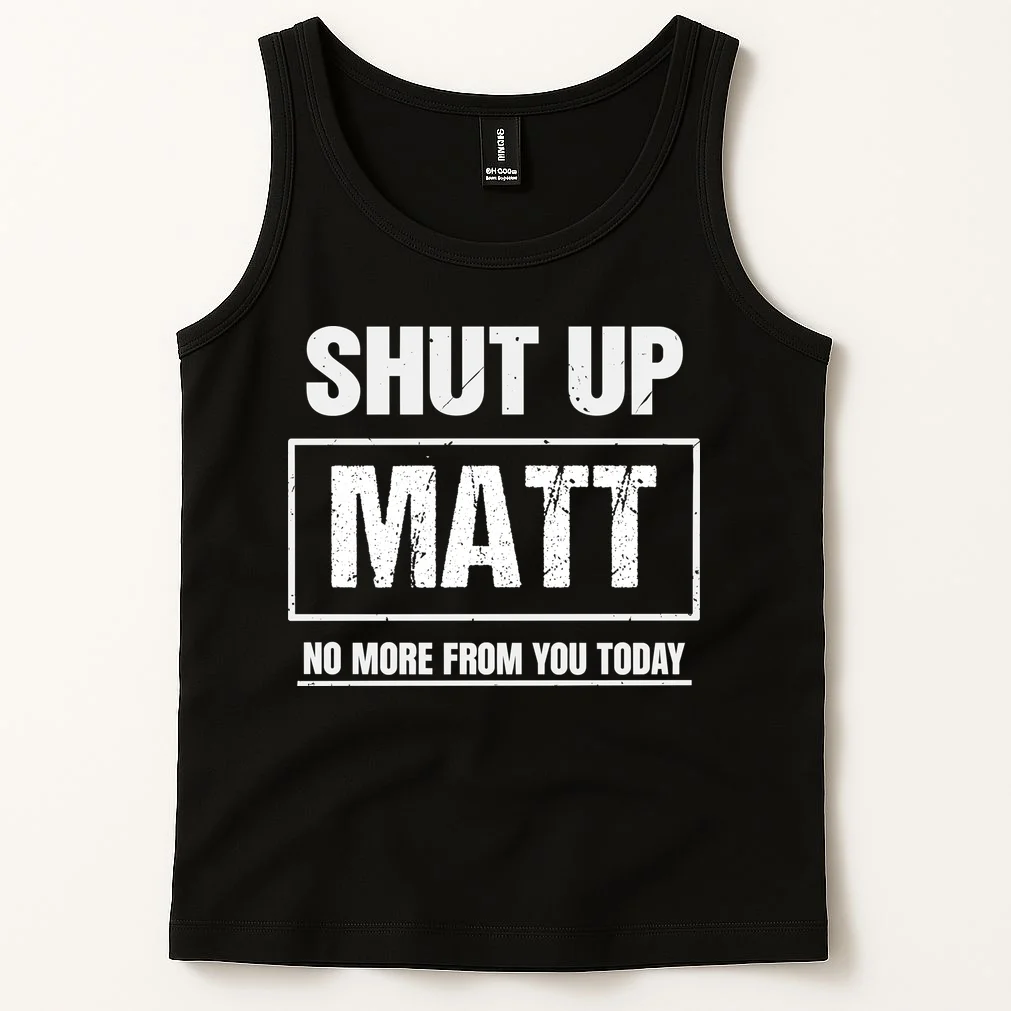 Funny Sarcastic Quote Custom Gift - Shut Up Matt Distressed Typography Humor Design Men's Tank Top - Front 1