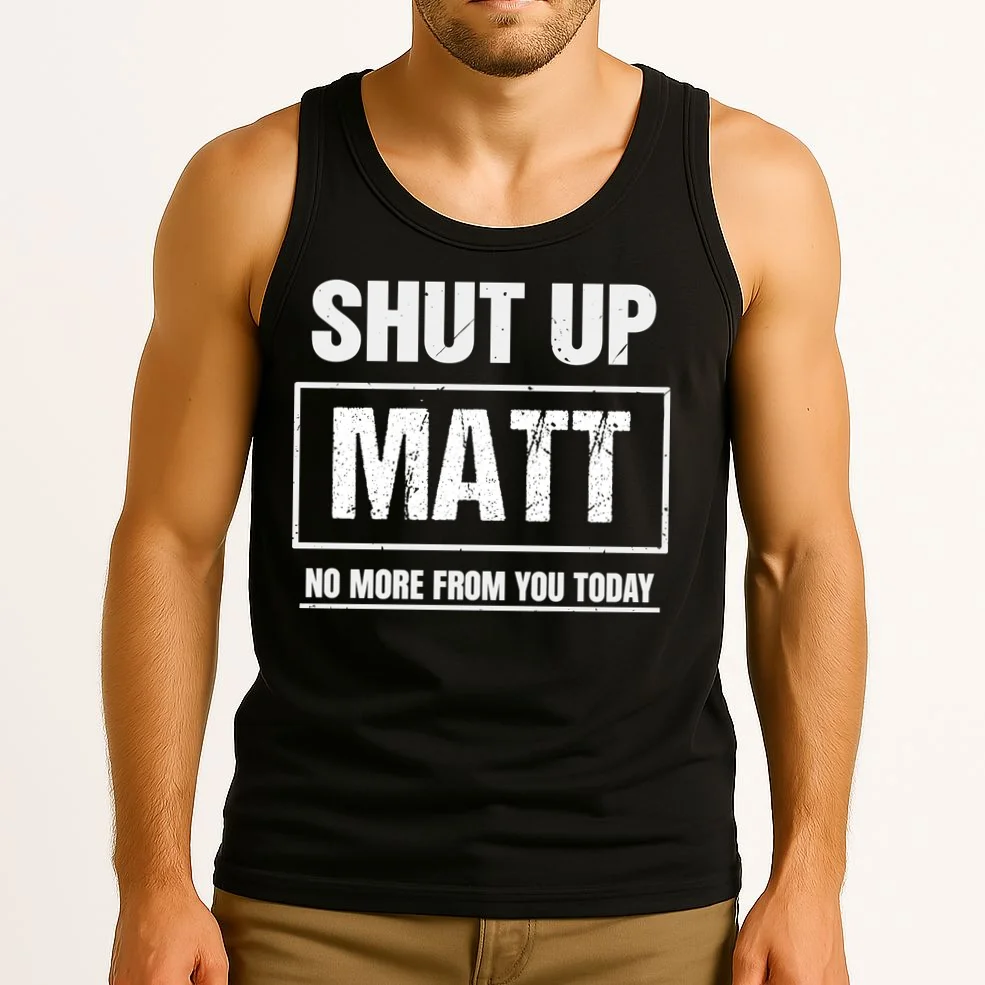 Funny Sarcastic Quote Custom Gift - Shut Up Matt Distressed Typography Humor Design Men's Tank Top - Front 2