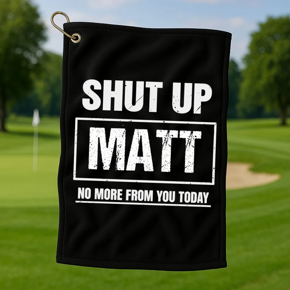 Funny Sarcastic Quote Custom Gift - Shut Up Matt Distressed Typography Humor Design Golf Towel - Front 1