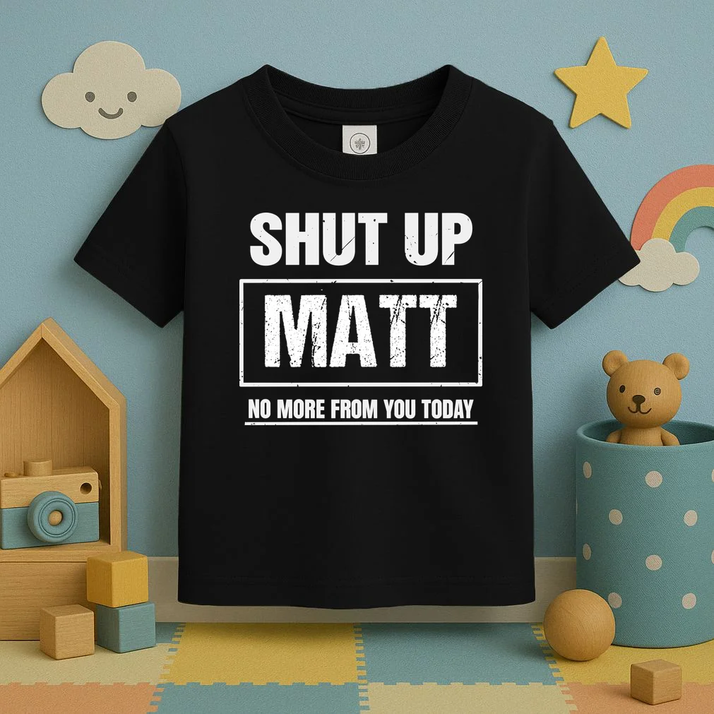 Funny Sarcastic Quote Custom Gift - Shut Up Matt Distressed Typography Humor Design Toddler T-Shirt - Front 2