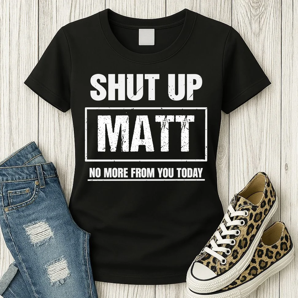 Funny Sarcastic Quote Custom Gift - Shut Up Matt Distressed Typography Humor Design Women's T-Shirt - Front 2