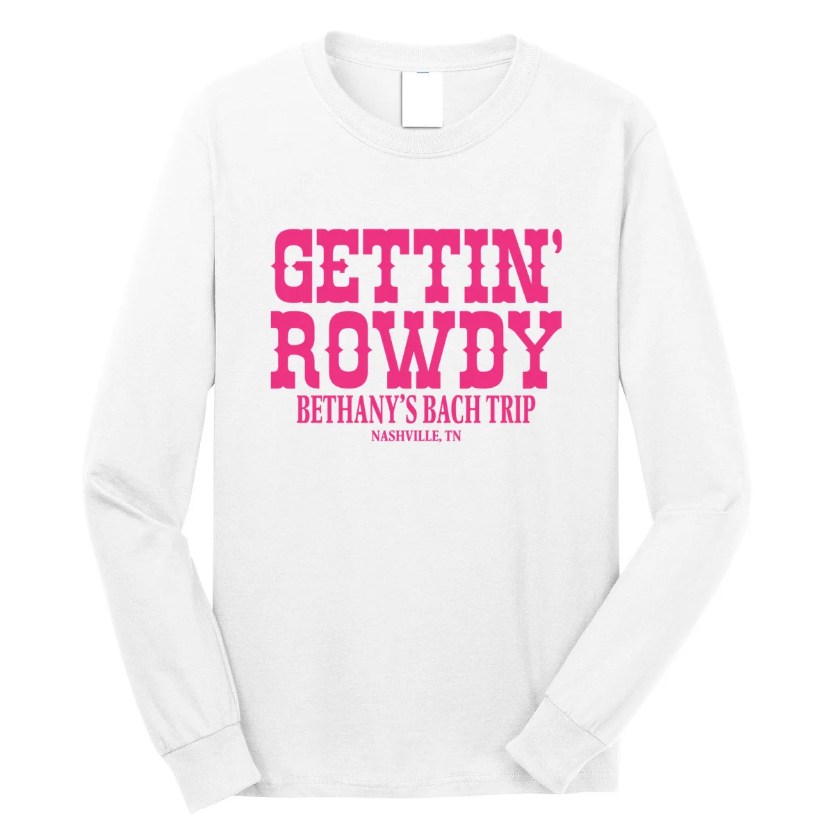 GETTIN' ROWDY Custom Bachelorette Trip Personalized Name Long Sleeve Shirt - Front