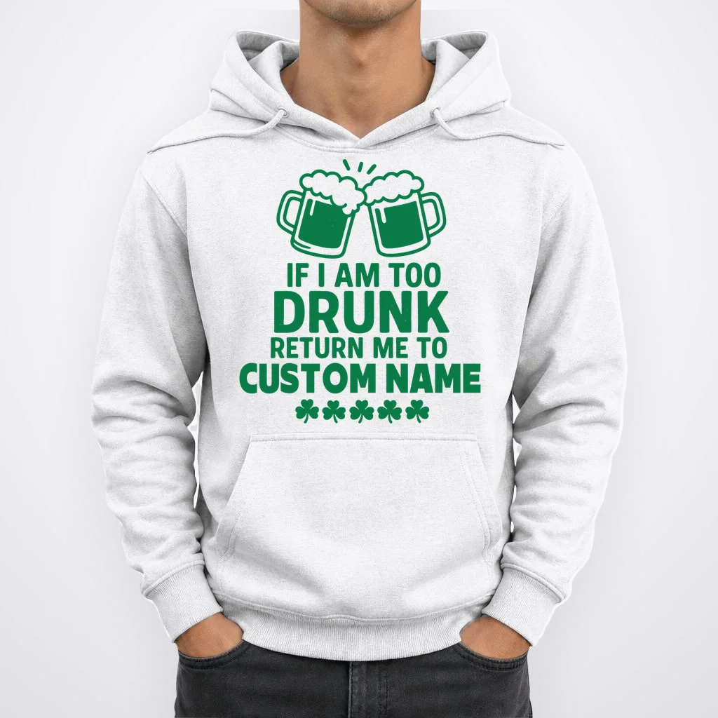 If I Am Too Drunk Return Me To Custom Name St Patricks Day Personalized Hoodie - Front 1