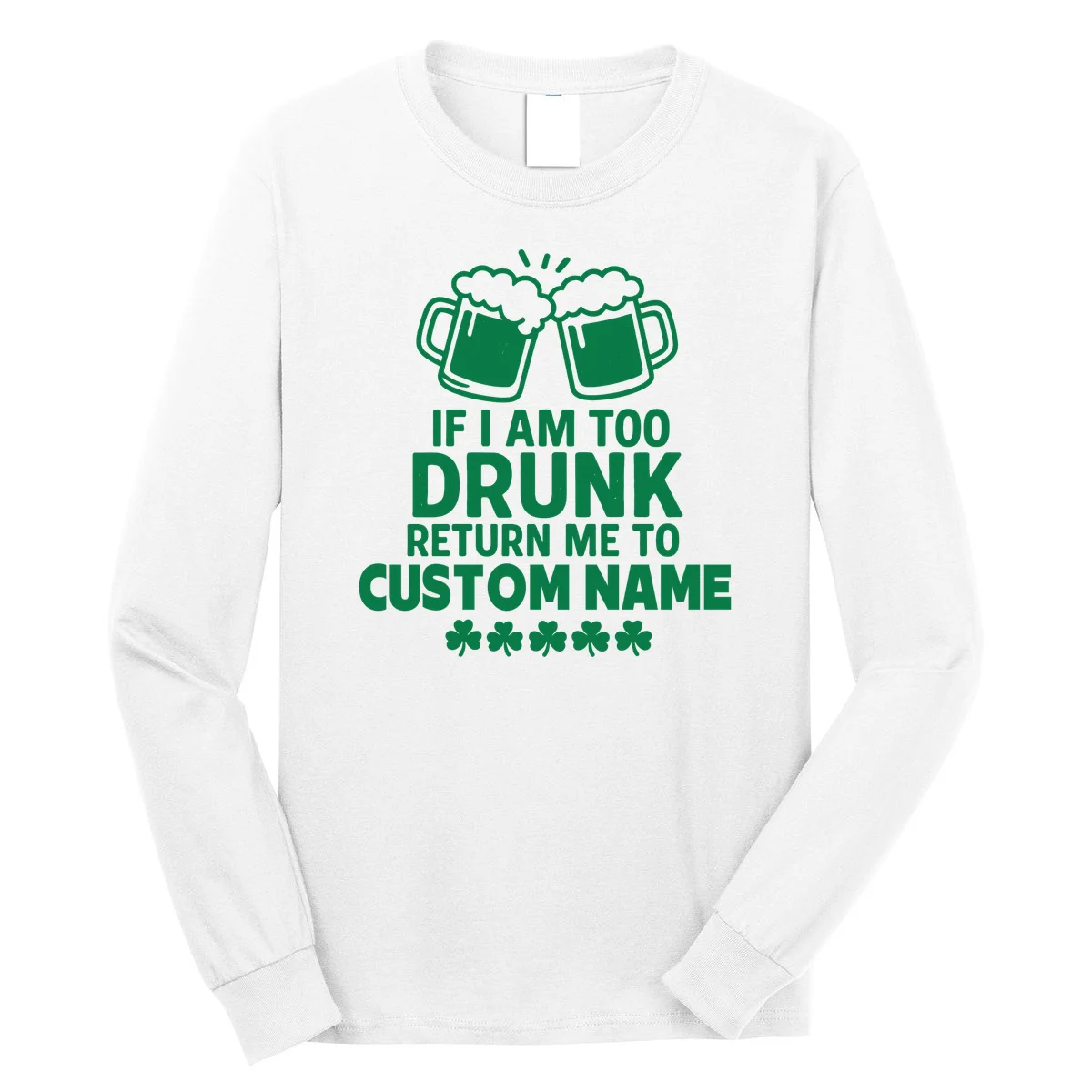 If I Am Too Drunk Return Me To Custom Name St Patricks Day Personalized Long Sleeve Shirt - Front