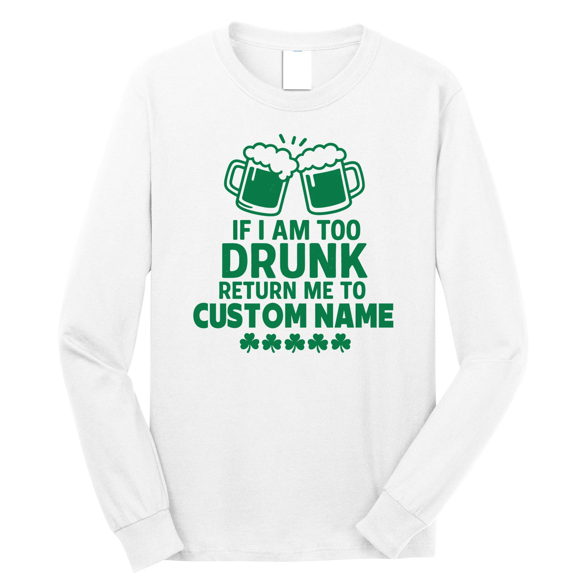 If I Am Too Drunk Return Me To Custom Name St Patricks Day Personalized Men's Long Sleeve Shirt - Front