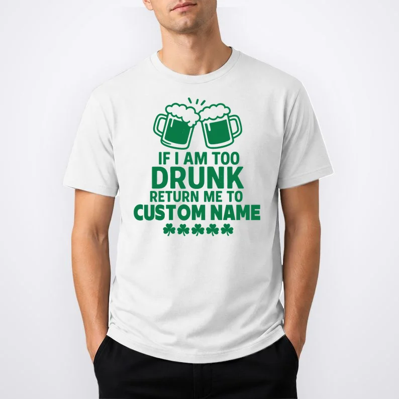 If I Am Too Drunk Return Me To Custom Name St Patricks Day Personalized T-Shirt - Front 1