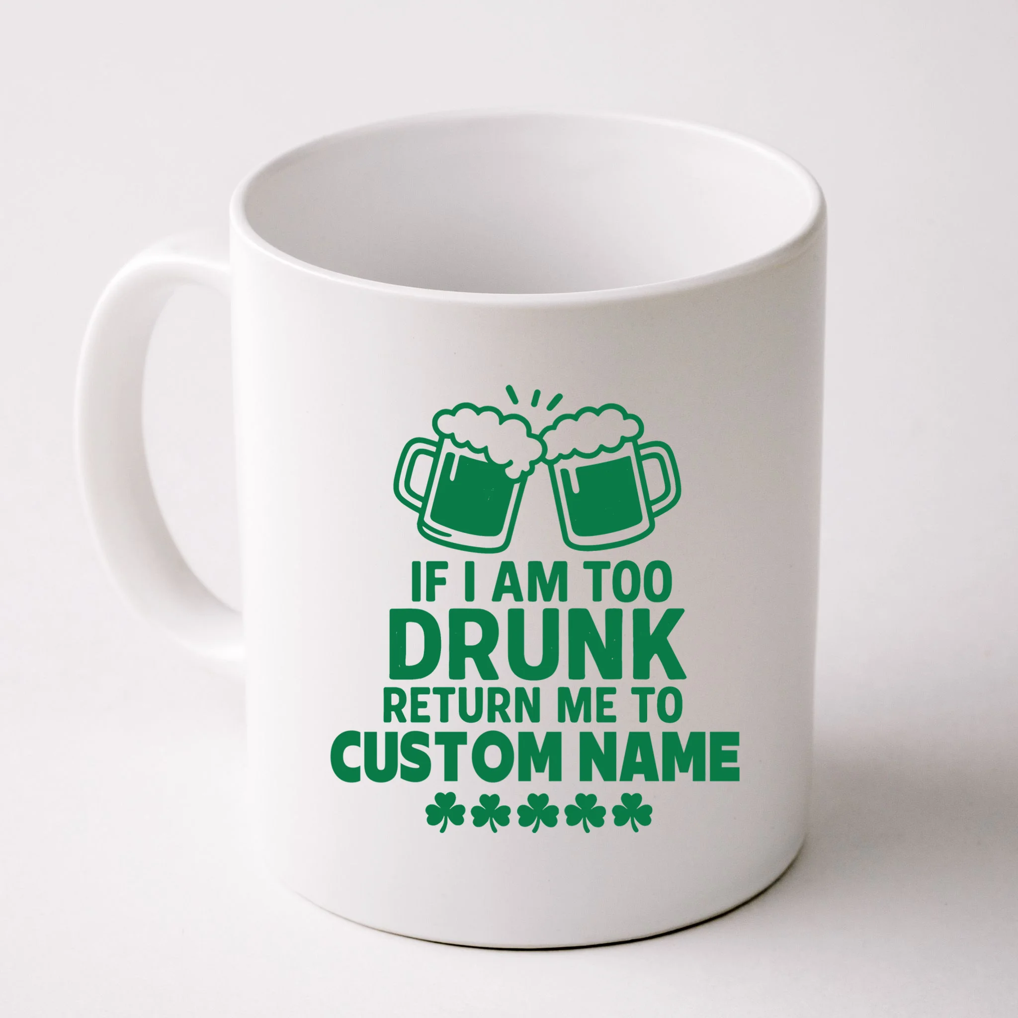 If I Am Too Drunk Return Me To Custom Name St Patricks Day Personalized Mug - Front