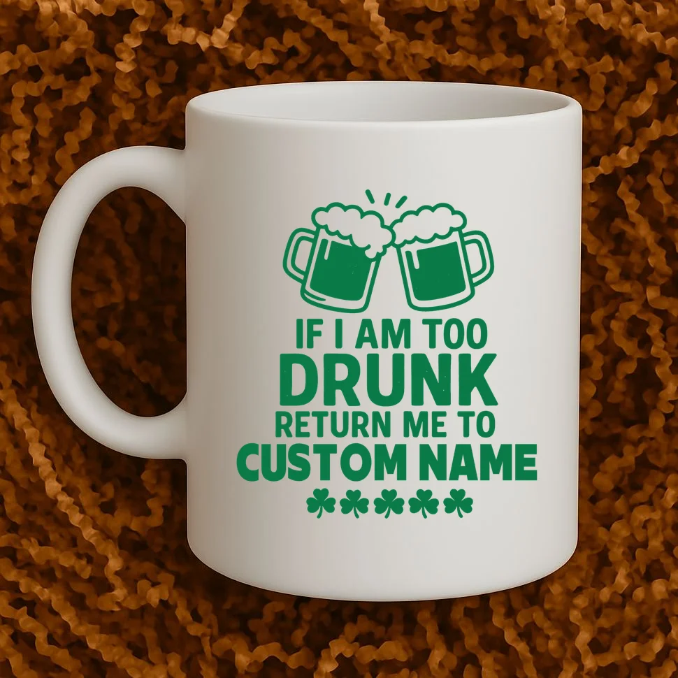 If I Am Too Drunk Return Me To Custom Name St Patricks Day Personalized Coffee Mug - Front 1