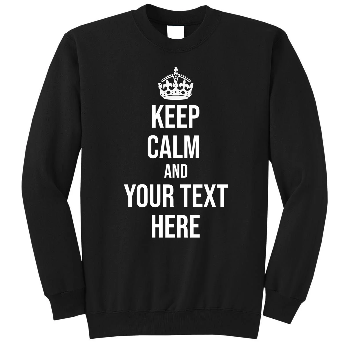 Keep Calm and Your Custom Text Personalized Saying Funny Sweatshirt - Front