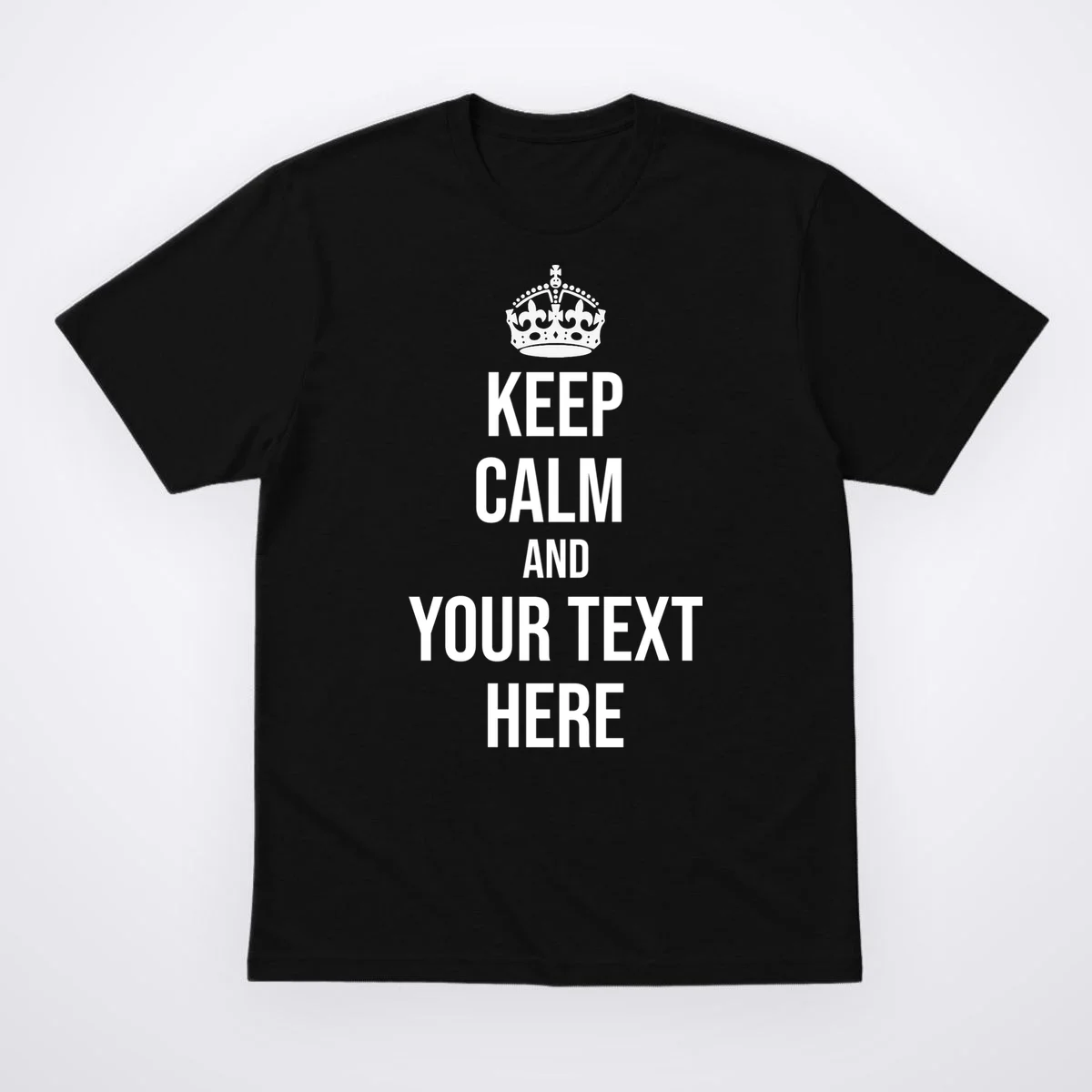 Keep Calm and Your Custom Text Personalized Saying Funny T-Shirt - Front