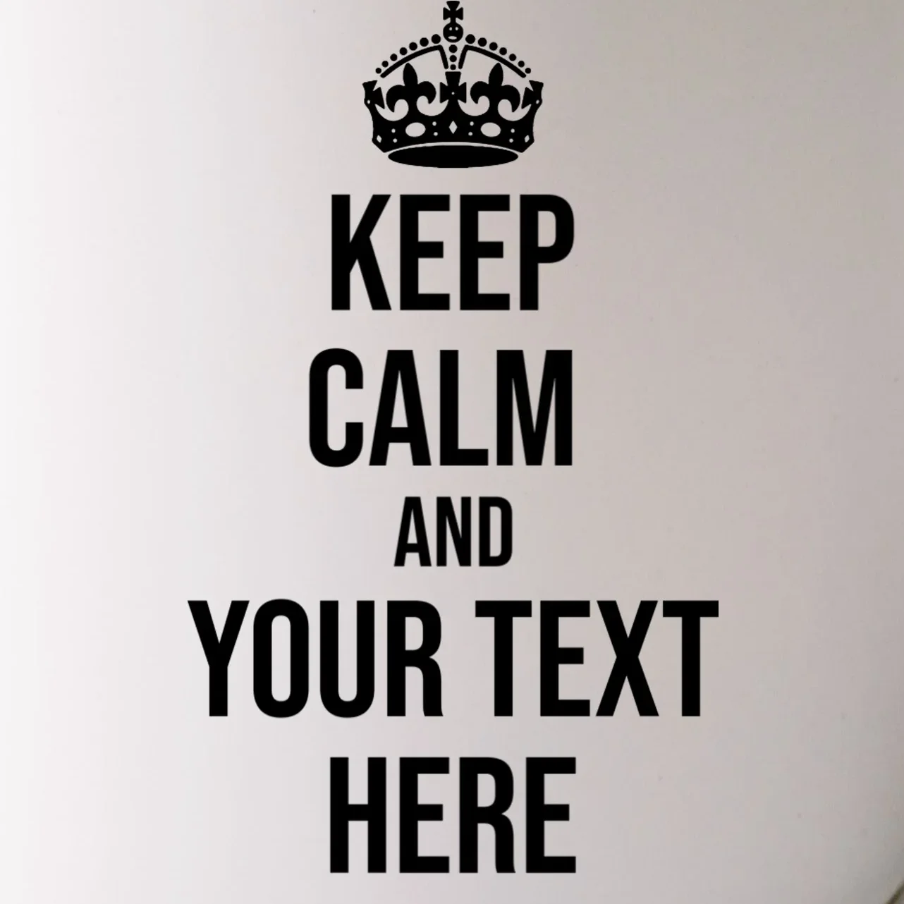 Keep Calm and Your Custom Text Personalized Saying Funny Mug - Front - Close-up
