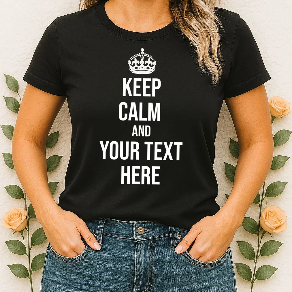 Keep Calm and Your Custom Text Personalized Saying Funny Women's T-Shirt - Front 1
