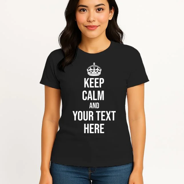 Keep Calm and Your Custom Text Personalized Saying Funny Women's T-Shirt - Front 3