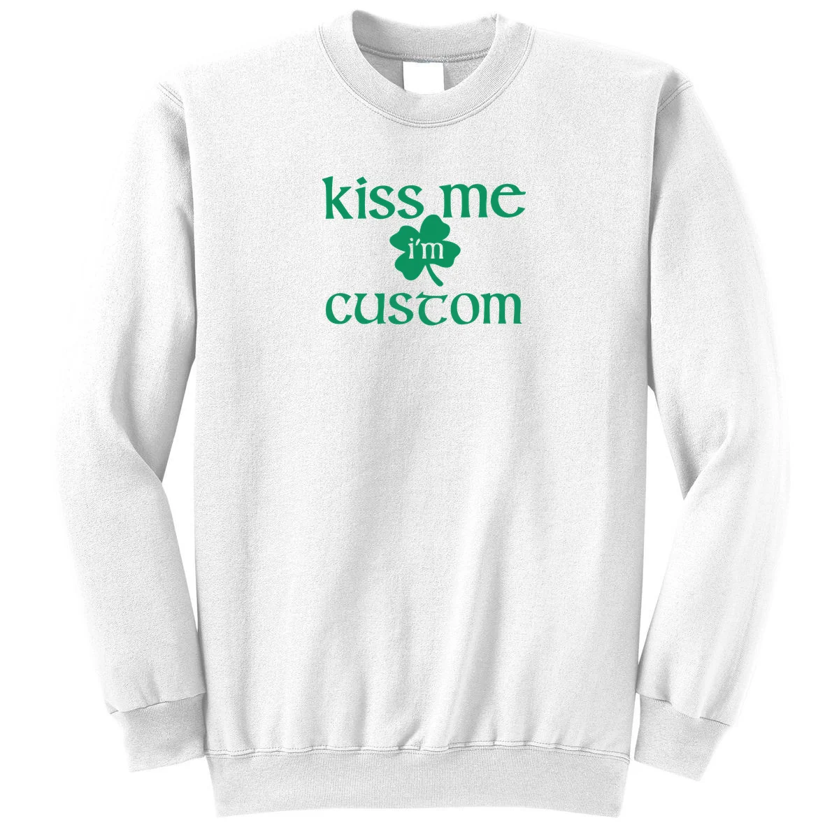 Kiss Me I'm Irish Custom Text St. Patrick's Day Sweatshirt - Front